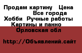 Продам картину › Цена ­ 35 000 - Все города Хобби. Ручные работы » Картины и панно   . Орловская обл.